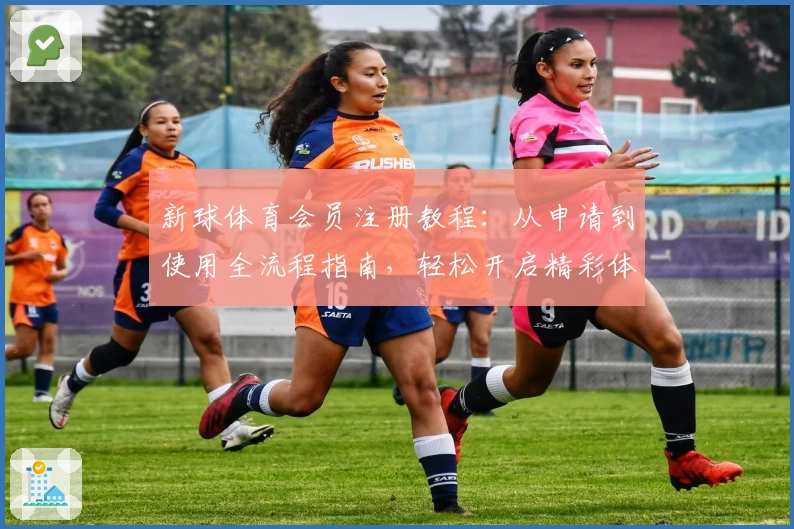 新球体育会员注册教程：从申请到使用全流程指南，轻松开启精彩体育之旅