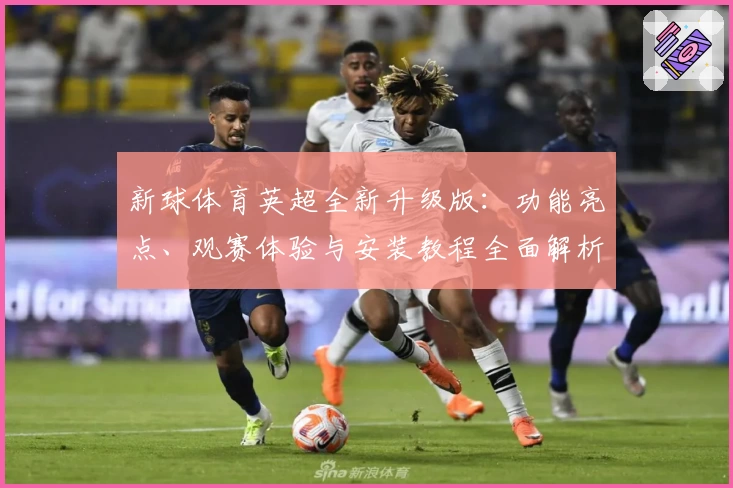 新球体育英超全新升级版：功能亮点、观赛体验与安装教程全面解析
