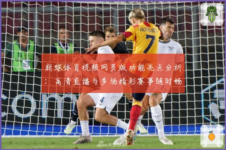 新球体育视频网页版功能亮点分析：高清直播与多场精彩赛事随时畅享