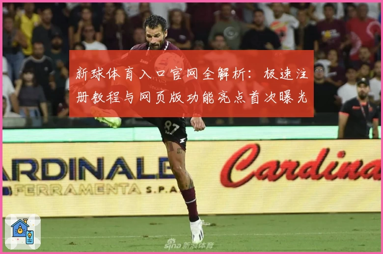 新球体育入口官网全解析：极速注册教程与网页版功能亮点首次曝光